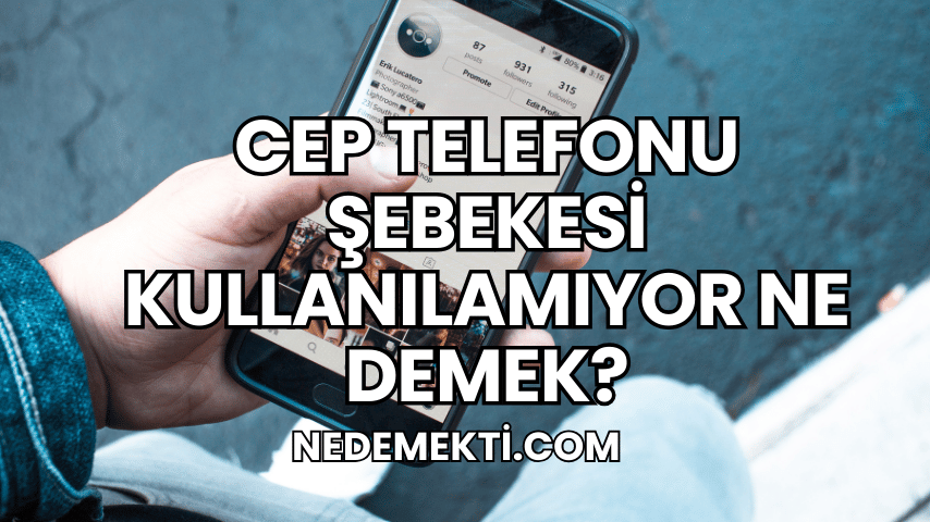 Cep Telefonu Şebekesi Kullanılamıyor Ne Demek?