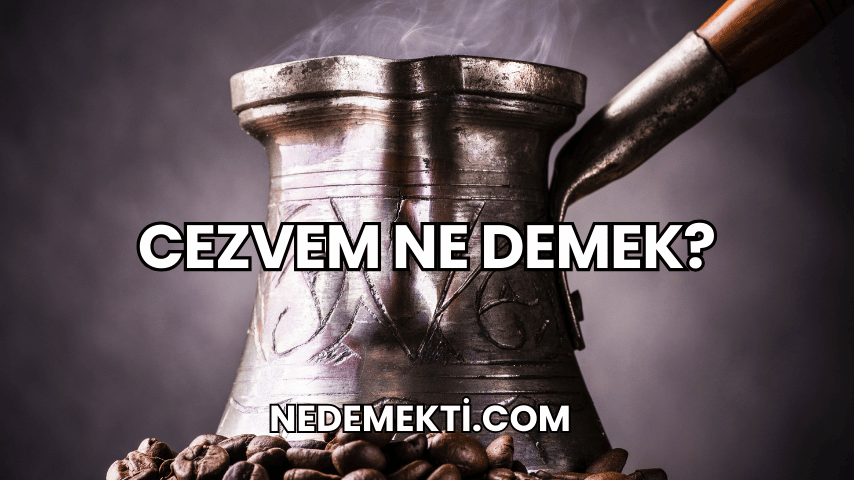 Cezvem Ne Demek?