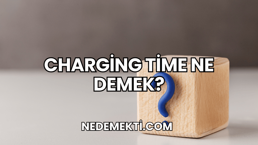 Charging Time Ne Demek?