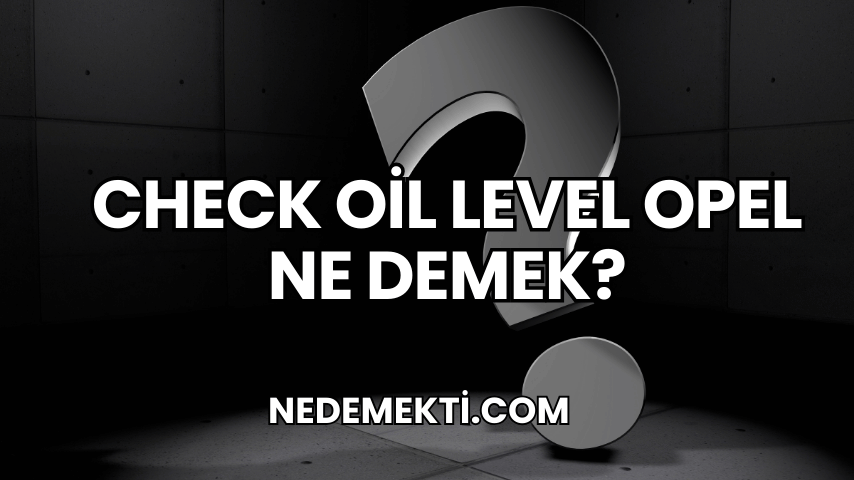 Check Oil Level Opel Ne Demek?