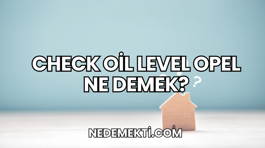 Check Oil Level Opel Ne Demek?