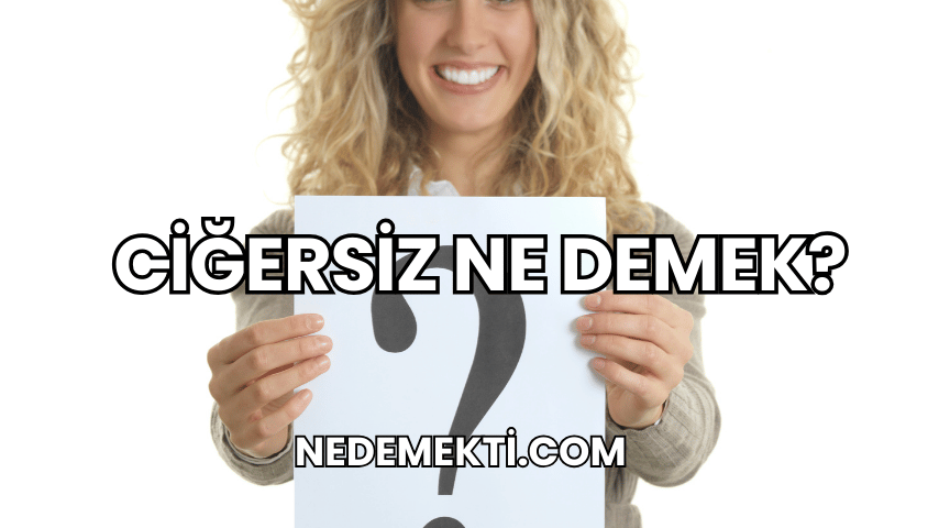 Ciğersiz Ne Demek?