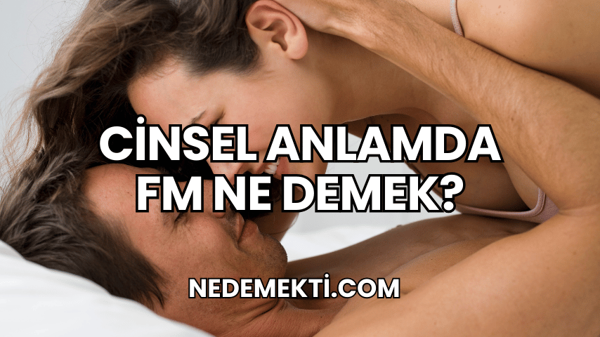 Cinsel Anlamda FM Ne Demek?