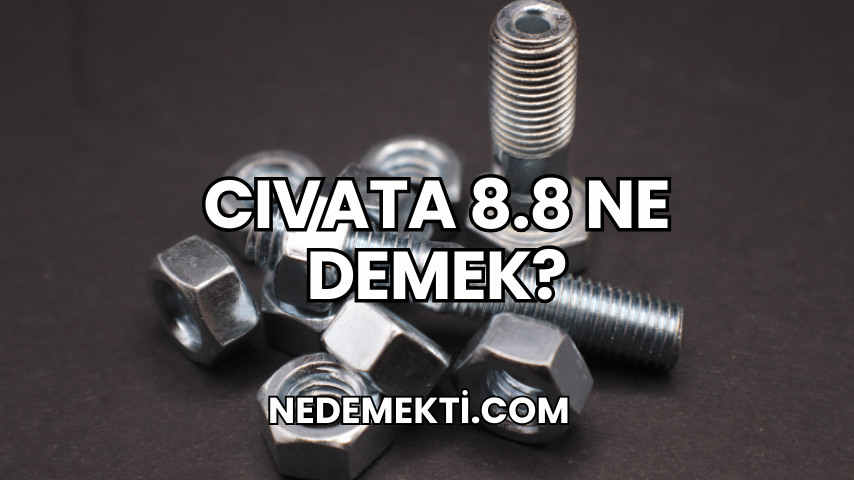 Cıvata 8.8 Ne Demek?