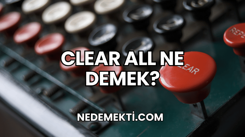 Clear All Ne Demek?