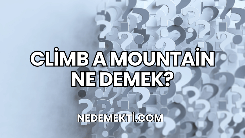 Climb a Mountain Ne Demek?