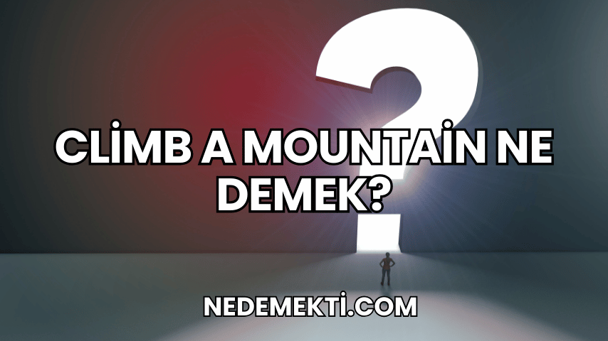 Climb a Mountain Ne Demek?