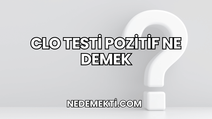 Clo Testi Pozitif Ne Demek