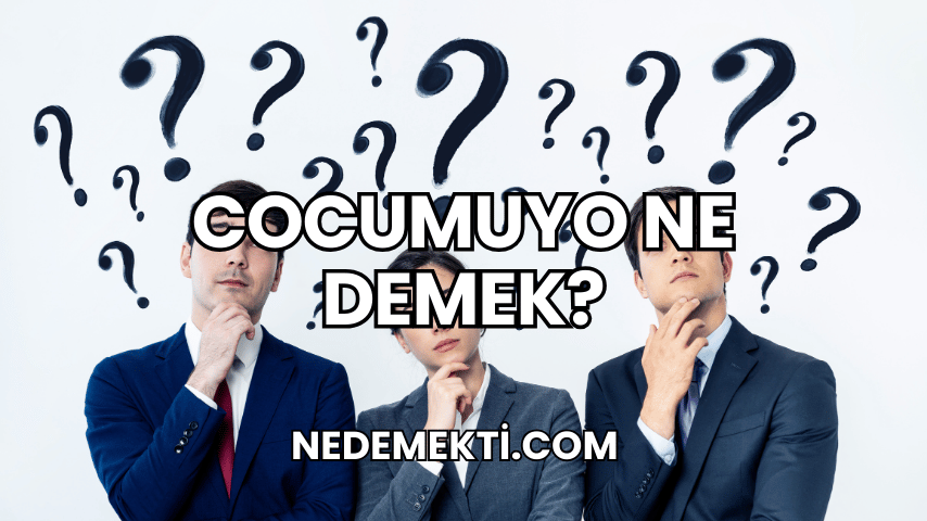 Cocumuyo Ne Demek?