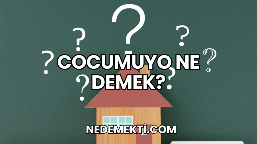 Cocumuyo Ne Demek?