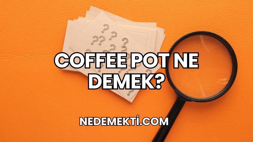 Coffee Pot Ne Demek?