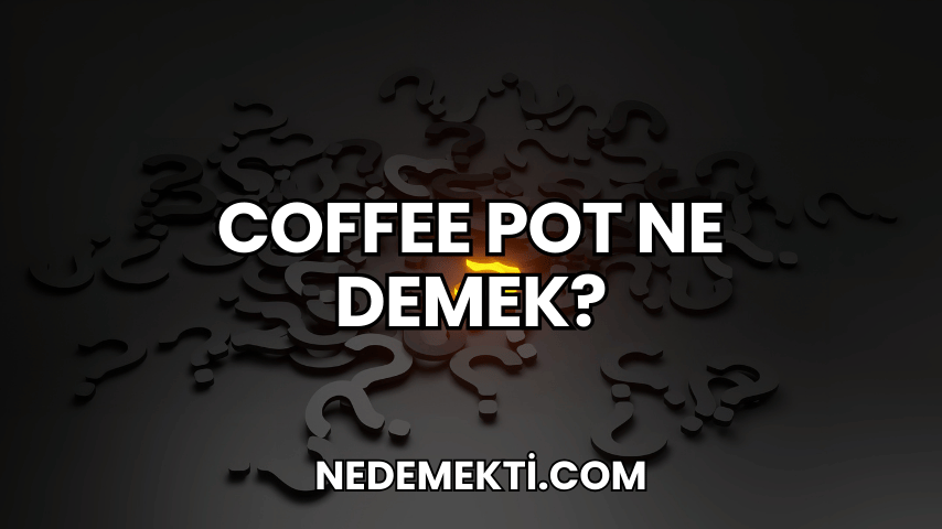 Coffee Pot Ne Demek?