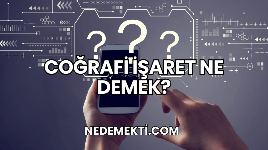 Coğrafi İşaret Ne Demek?