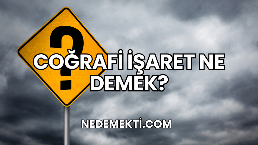 Coğrafi İşaret Ne Demek?