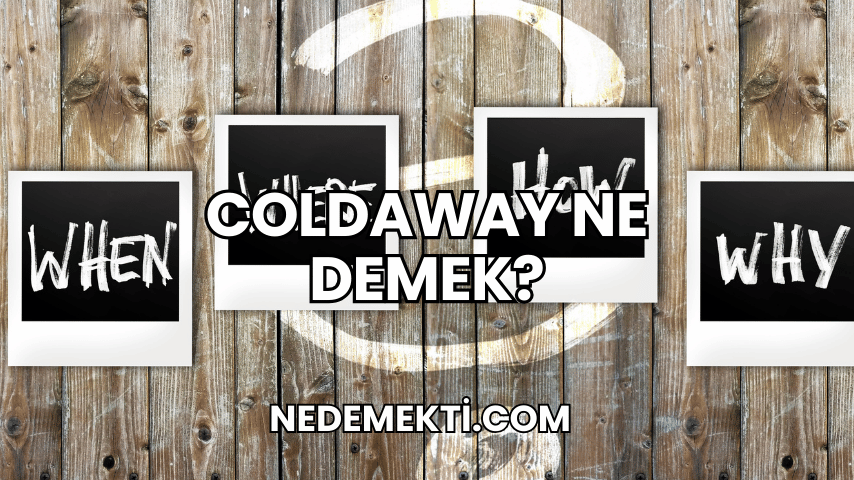 Coldaway Ne Demek?