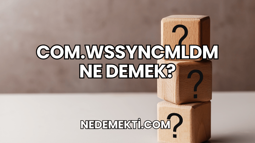 Com.wssyncmldm Ne Demek?