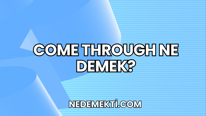 Come Through Ne Demek?