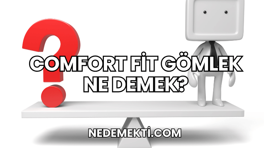 Comfort Fit Gömlek Ne Demek?