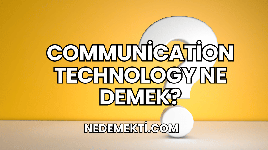 Communication Technology Ne Demek?