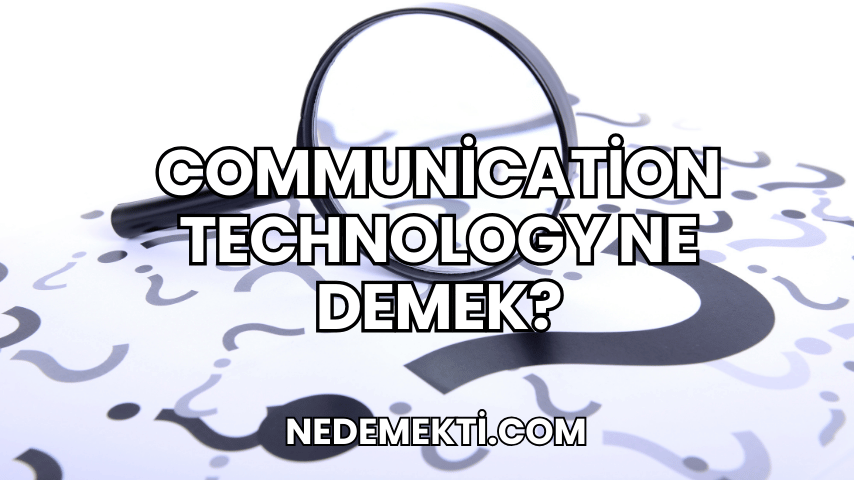 Communication Technology Ne Demek?