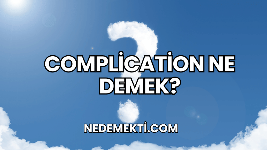 Complication Ne Demek?