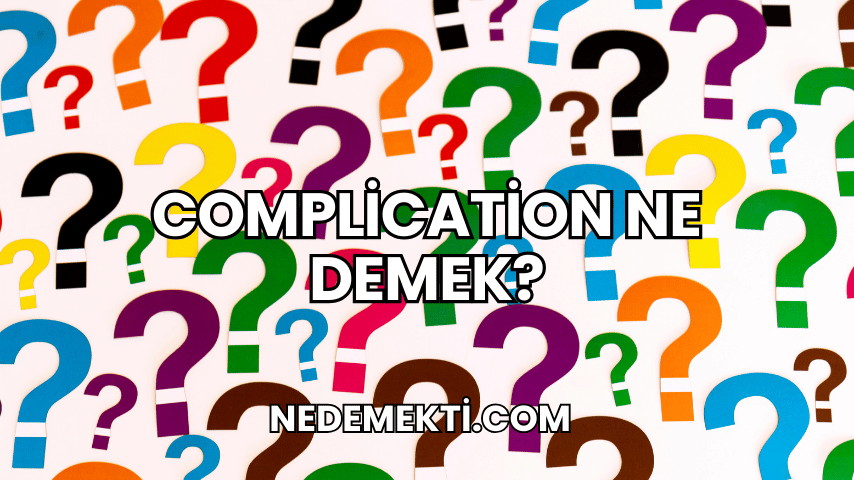 Complication Ne Demek?