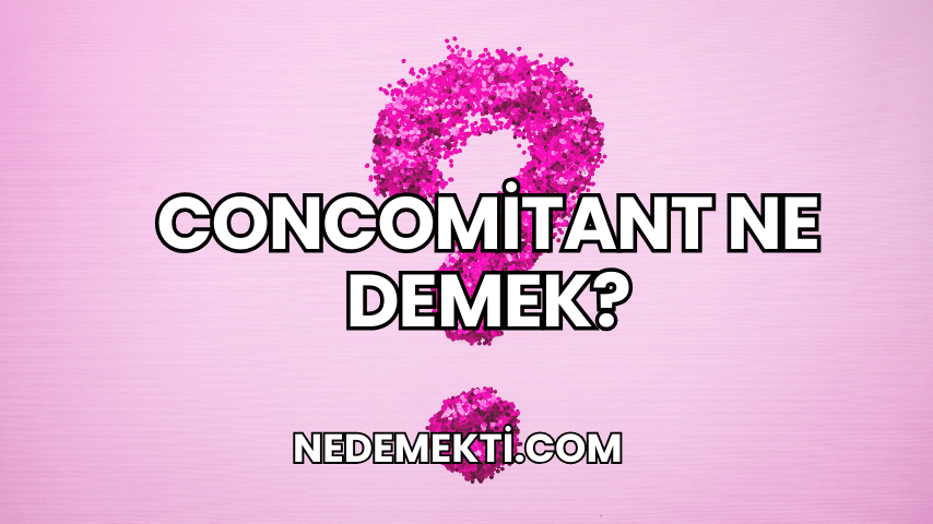 Concomitant Ne Demek?