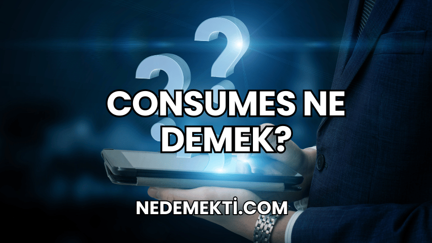 Consumes Ne Demek?