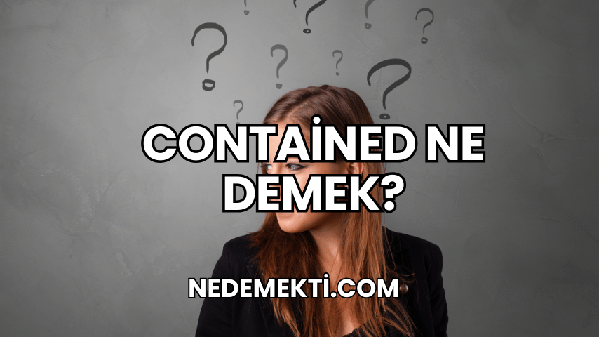 Contained Ne Demek?