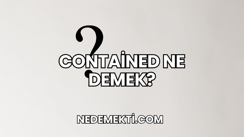 Contained Ne Demek?