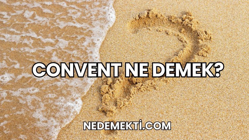 Convent Ne Demek?