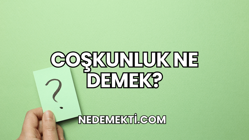 Coşkunluk Ne Demek?