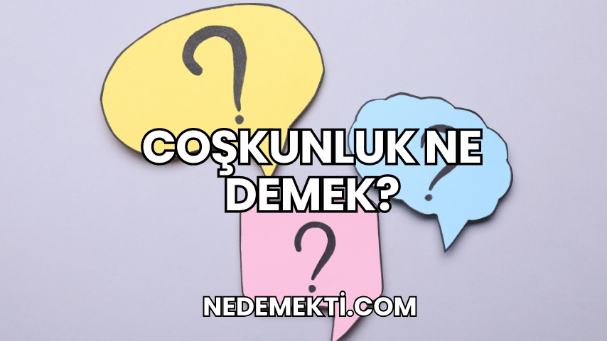 Coşkunluk Ne Demek?