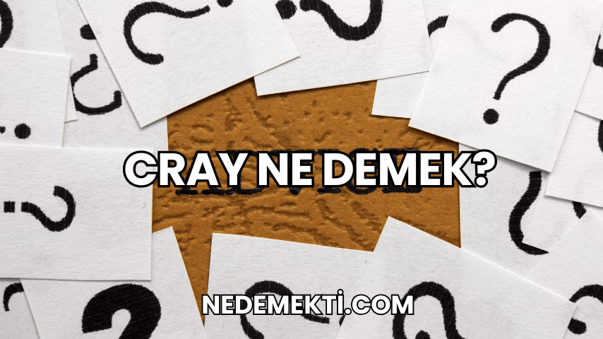 Cray Ne Demek?