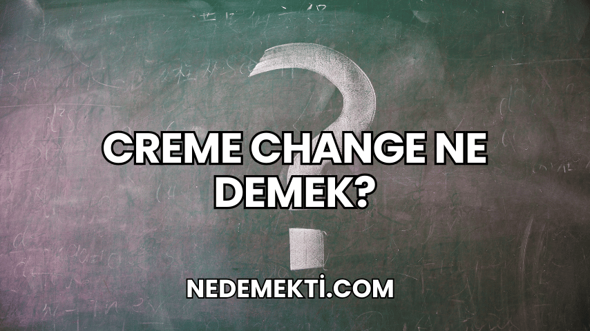 Creme Change Ne Demek 