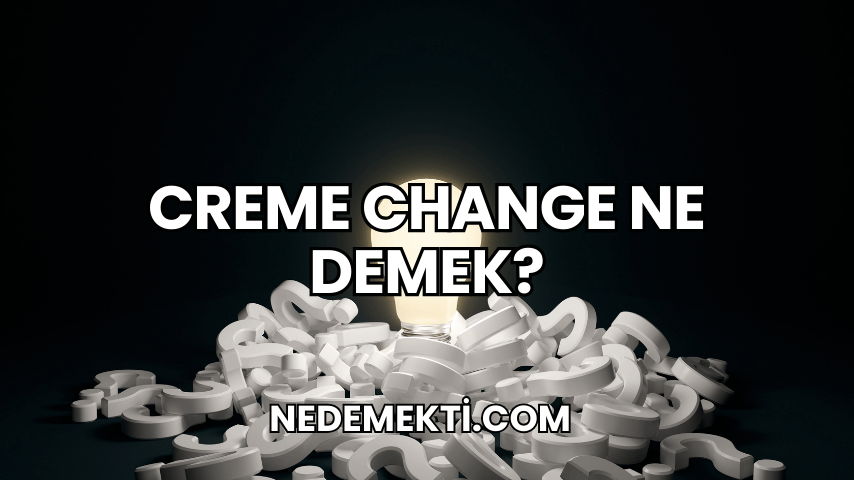 Creme Change Ne Demek 