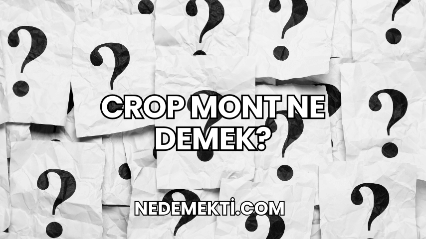 Crop Mont Ne Demek?