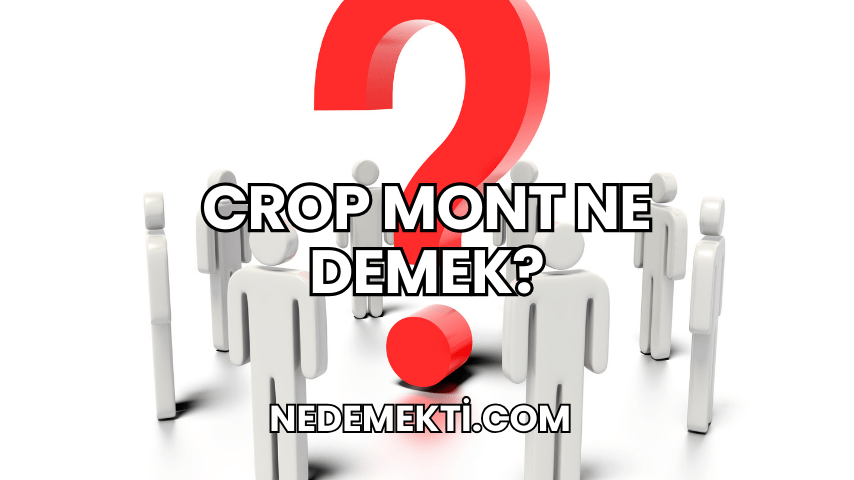 Crop Mont Ne Demek?