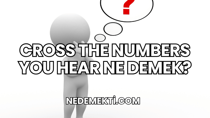 Cross The Numbers You Hear Ne Demek?