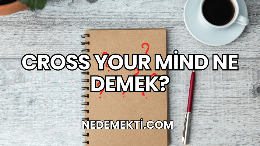 Cross Your Mind Ne Demek?