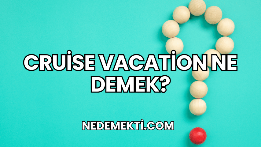 Cruise Vacation Ne Demek?