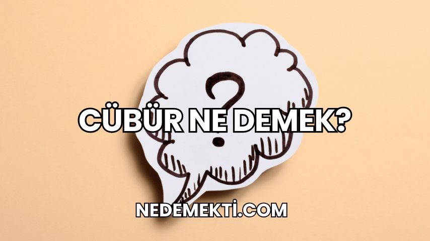 Cübür Ne Demek?