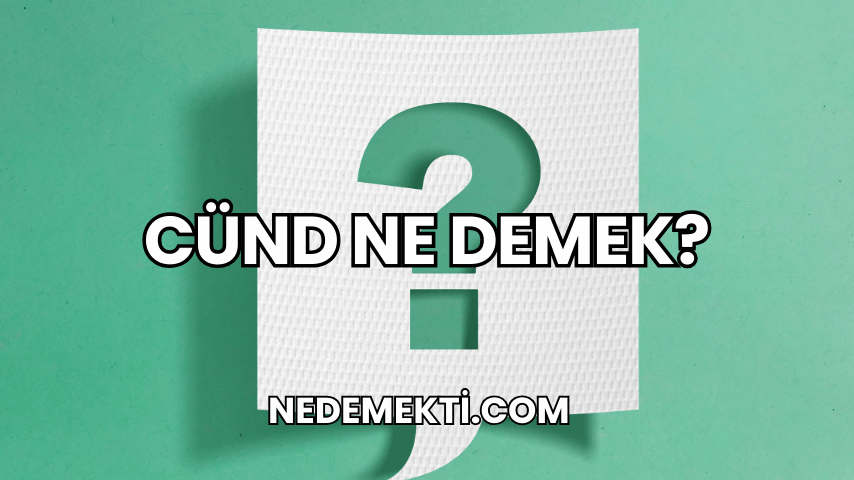 Cünd Ne Demek?