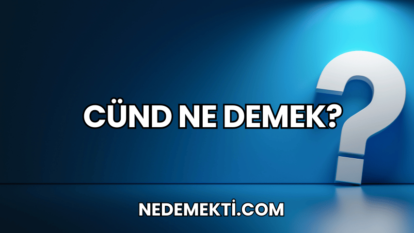 Cünd Ne Demek?