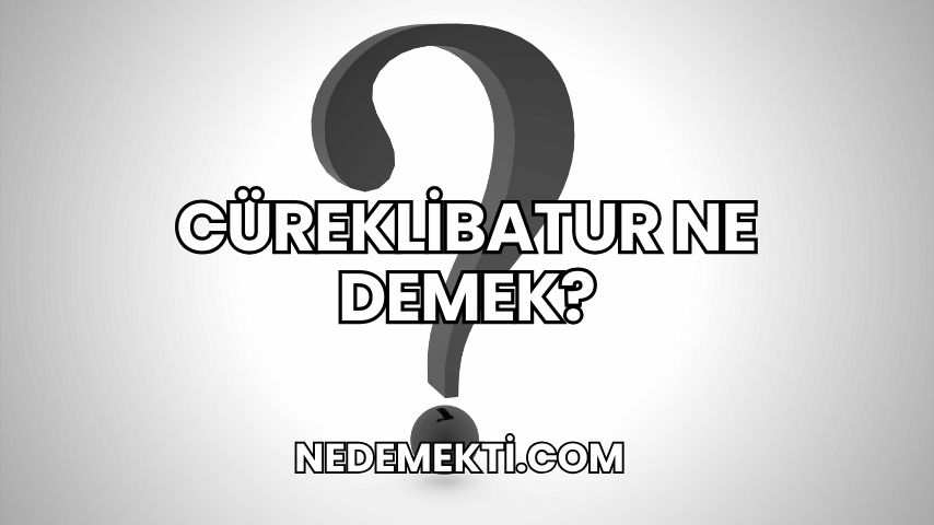 Cüreklibatur Ne Demek?