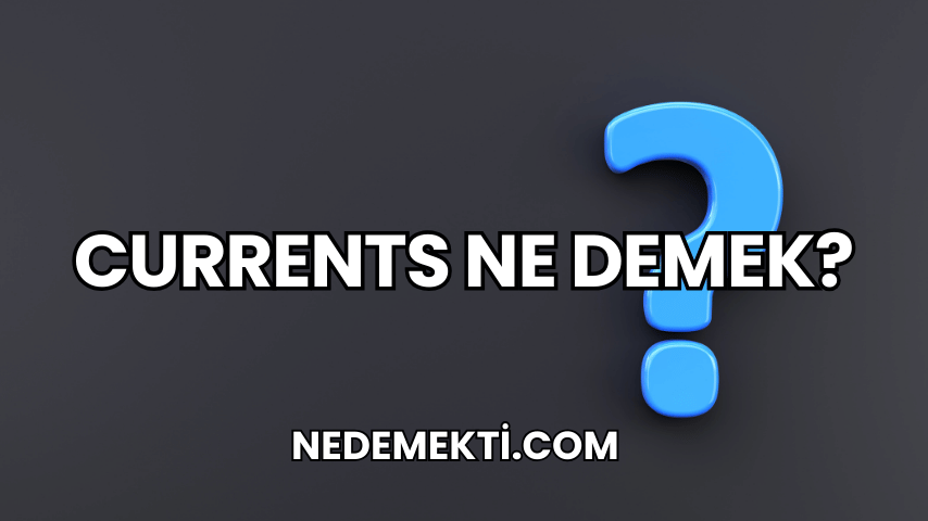 Currents Ne Demek?