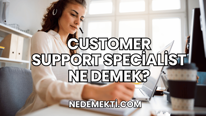 Customer Support Specialist Ne Demek?