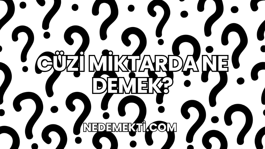 Cüzi Miktarda Ne Demek?