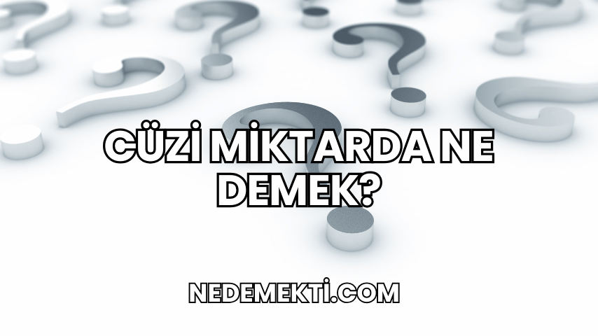 Cüzi Miktarda Ne Demek?