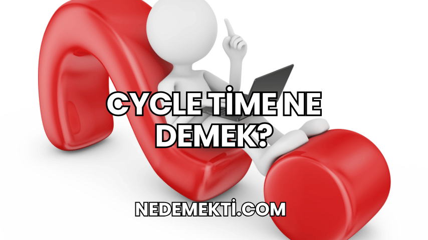 Cycle Time Ne Demek?